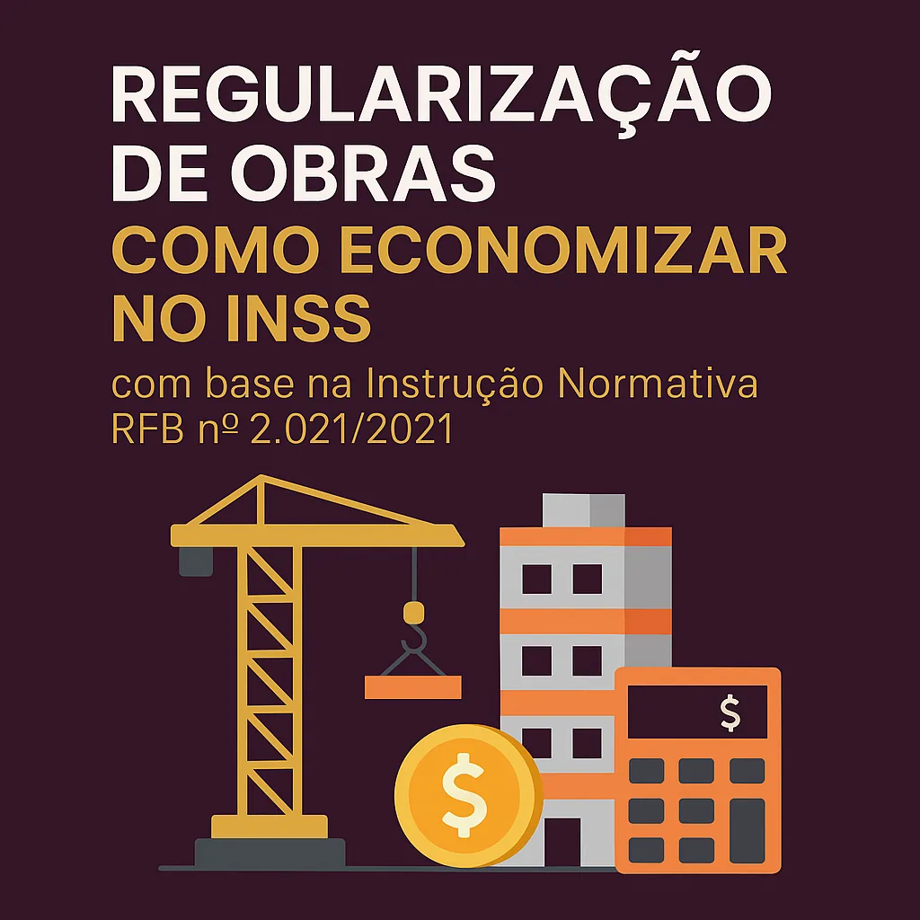 Capa do artigo “Regularização de Obras: Como economizar no INSS com base na Instrução Normativa RFB nº 2.021/2021”